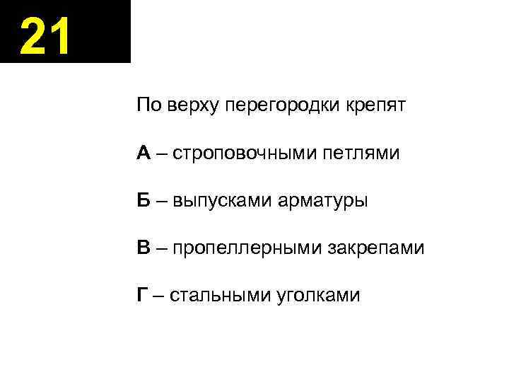 21 По верху перегородки крепят А – строповочными петлями Б – выпусками арматуры В