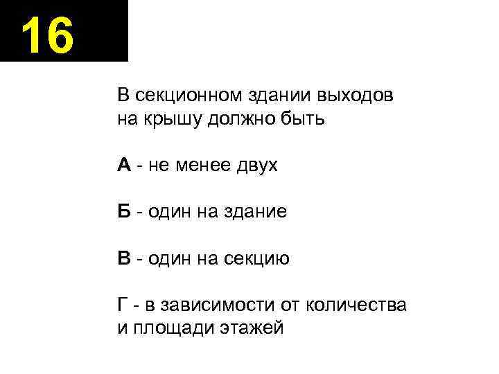 16 В секционном здании выходов на крышу должно быть А - не менее двух