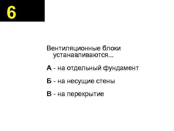 6 Вентиляционные блоки устанавливаются. . . А - на отдельный фундамент Б - на