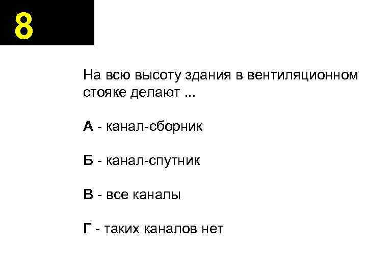 8 На всю высоту здания в вентиляционном стояке делают. . . А - канал-сборник