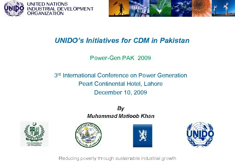 UNITED NATIONS INDUSTRIAL DEVELOPMENT ORGANIZATION UNIDO’s Initiatives for CDM in Pakistan Power-Gen PAK 2009