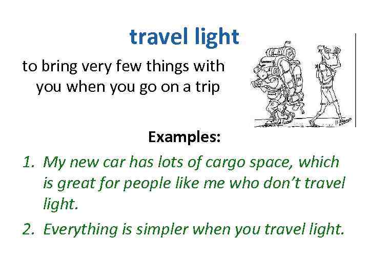 travel light to bring very few things with you when you go on a