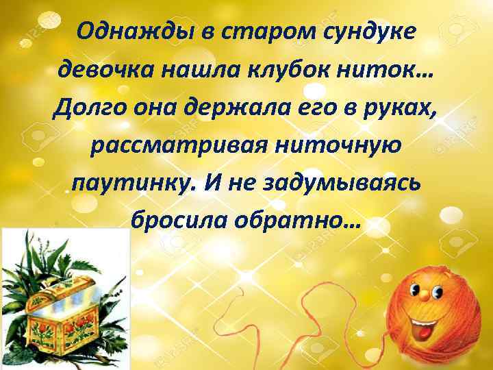 Однажды в старом сундуке девочка нашла клубок ниток… Долго она держала его в руках,