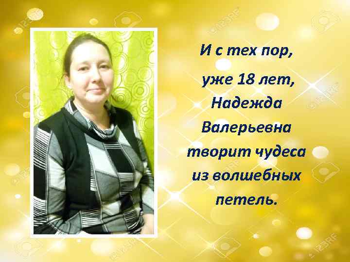 И с тех пор, уже 18 лет, Надежда Валерьевна творит чудеса из волшебных петель.