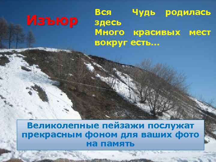 Изъюр Вся Чудь родилась здесь Много красивых мест вокруг есть… Великолепные пейзажи послужат прекрасным