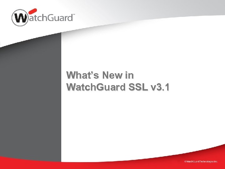 What’s New in Watch. Guard SSL v 3. 1 