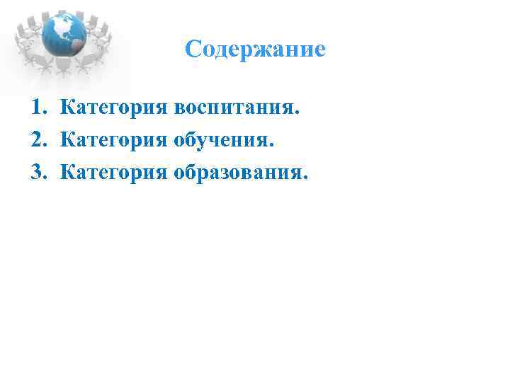 Содержание 1. Категория воспитания. 2. Категория обучения. 3. Категория образования. 