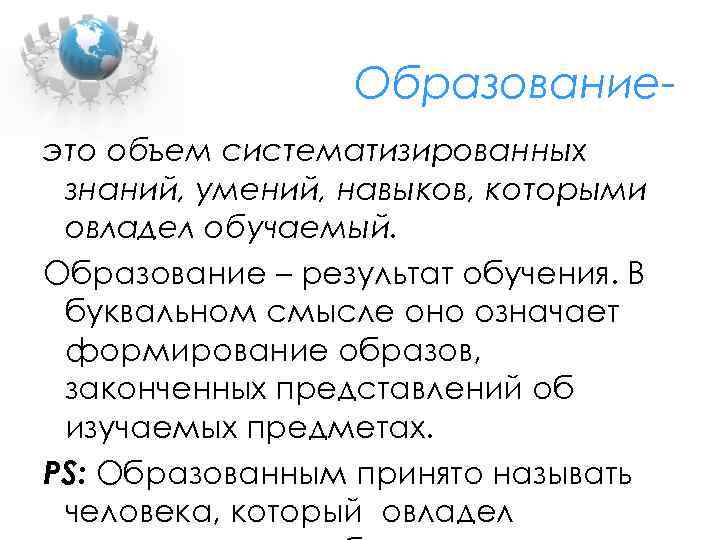 Образованиеэто объем систематизированных знаний, умений, навыков, которыми овладел обучаемый. Образование – результат обучения. В