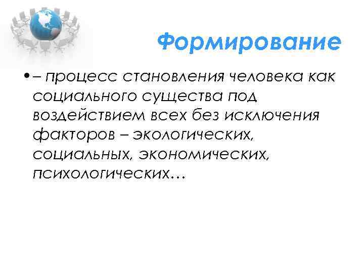 Формирование • – процесс становления человека как социального существа под воздействием всех без исключения