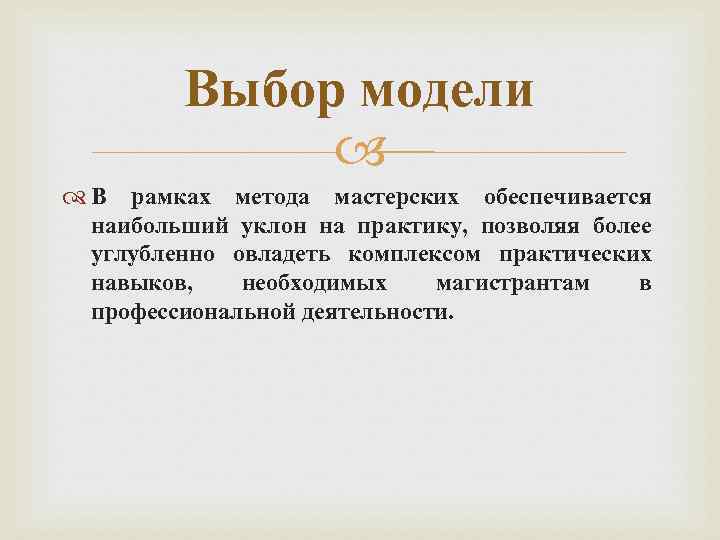 Выбор модели В рамках метода мастерских обеспечивается наибольший уклон на практику, позволяя более углубленно