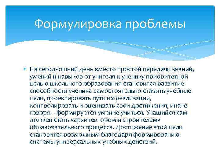 Формулировка проблемы На сегодняшний день вместо простой передачи знаний, умений и навыков от учителя