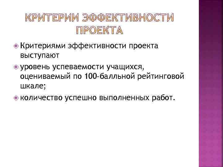  Критериями эффективности проекта выступают уровень успеваемости учащихся, оцениваемый по 100 -балльной рейтинговой шкале;