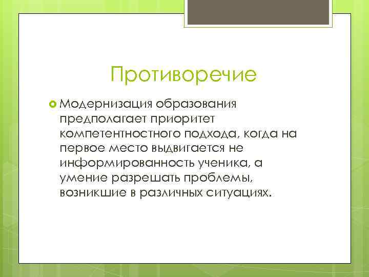 Противоречие Модернизация образования предполагает приоритет компетентностного подхода, когда на первое место выдвигается не информированность