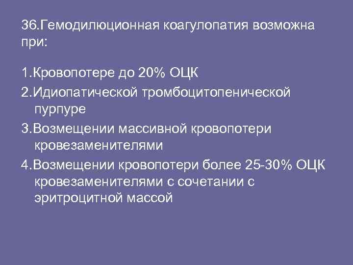 36. Гемодилюционная коагулопатия возможна при: 1. Кровопотере до 20% ОЦК 2. Идиопатической тромбоцитопенической пурпуре