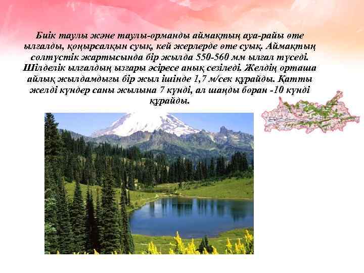 Биік таулы және таулы-орманды аймақтың ауа-райы өте ылғалды, қоңырсалқын суық, кей жерлерде өте суық.