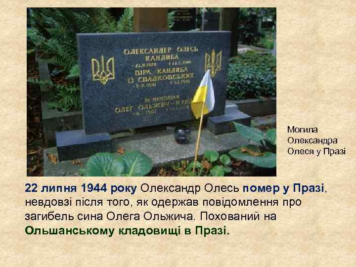 Могила Олександра Олеся у Празі 22 липня 1944 року Олександр Олесь помер у Празі,