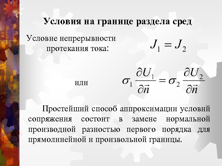 Условия на границе раздела сред Условие непрерывности протекания тока: или Простейший способ аппроксимации условий
