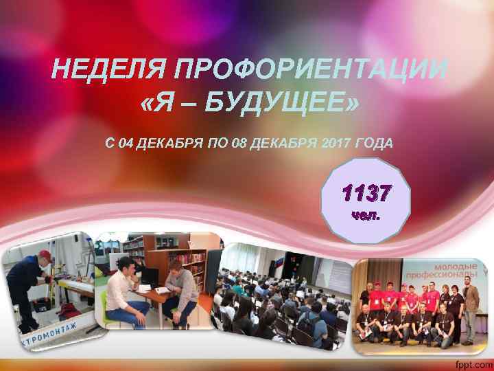 НЕДЕЛЯ ПРОФОРИЕНТАЦИИ «Я – БУДУЩЕЕ» С 04 ДЕКАБРЯ ПО 08 ДЕКАБРЯ 2017 ГОДА 1137