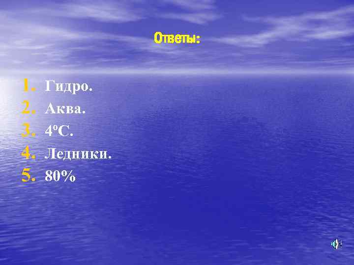 Ответы: 1. 2. 3. 4. 5. Гидро. Аква. 4ºС. Ледники. 80% 