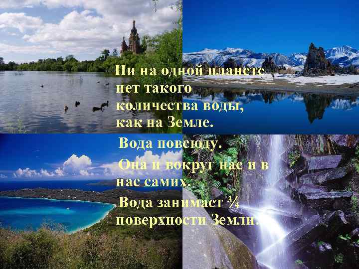 Ни на одной планете нет такого количества воды, как на Земле. Вода повсюду. Она