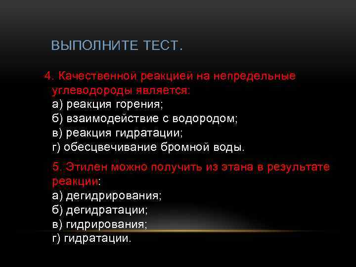 ВЫПОЛНИТЕ ТЕСТ. 4. Качественной реакцией на непредельные углеводороды является: а) реакция горения; б) взаимодействие