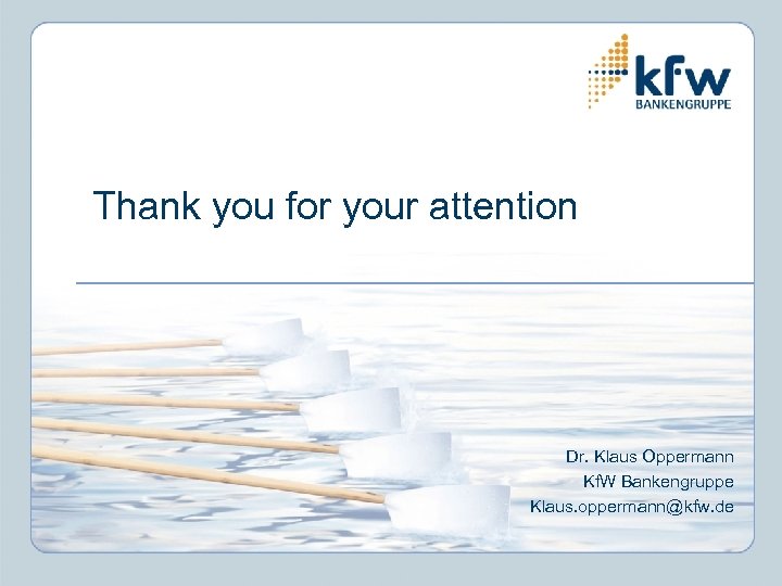 Thank you for your attention Dr. Klaus Oppermann Kf. W Bankengruppe Klaus. oppermann@kfw. de