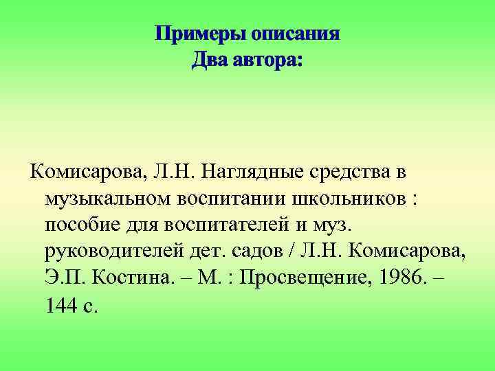 Примеры описания Два автора: Комисарова, Л. Н. Наглядные средства в музыкальном воспитании школьников :