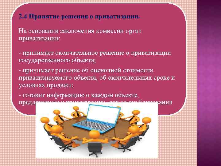 2. 4 Принятие решения о приватизации. На основании заключения комиссии орган приватизации: - принимает