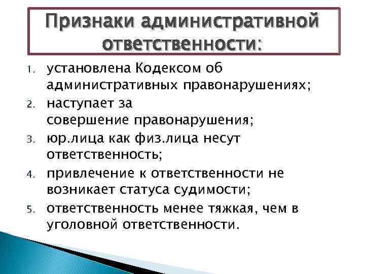 Признаки административной ответственности: 1. 2. 3. 4. 5. установлена Кодексом об административных правонарушениях; наступает