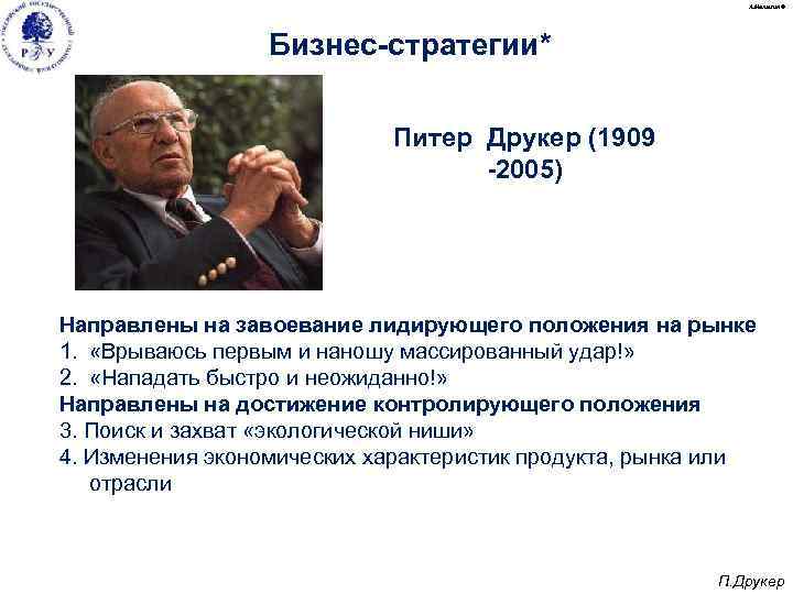 А. Малыгин © Бизнес-стратегии* Питер Друкер (1909 -2005) Направлены на завоевание лидирующего положения на