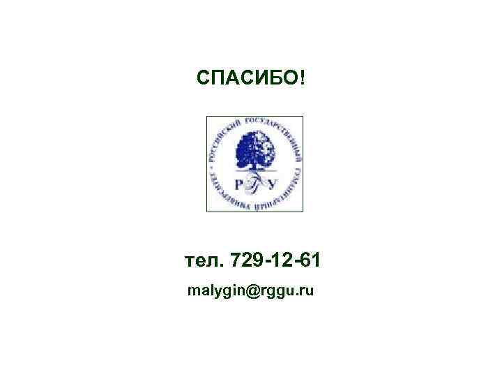 СПАСИБО! тел. 729 -12 -61 malygin@rggu. ru 