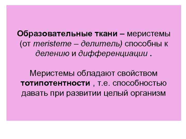 Образовательные ткани – меристемы (от meristeme – делитель) способны к делению и дифференциации. Меристемы