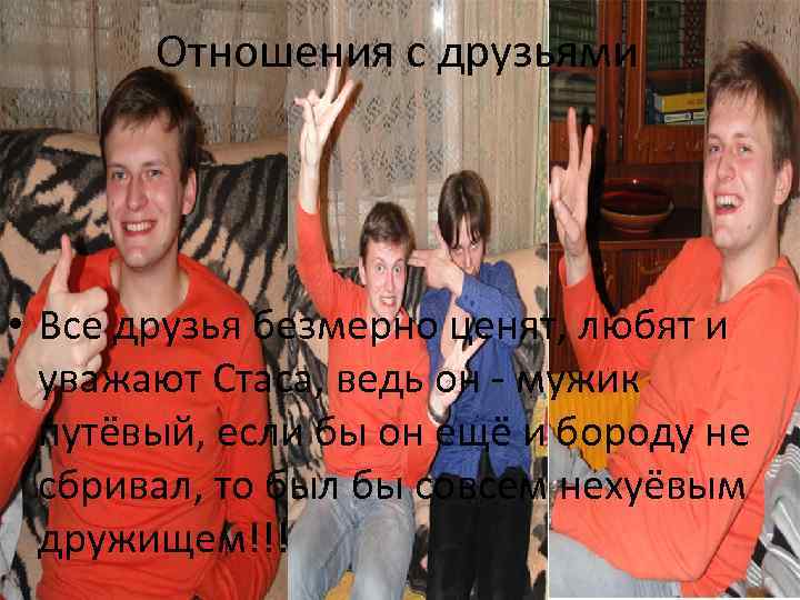 Отношения с друзьями • Все друзья безмерно ценят, любят и уважают Стаса, ведь он