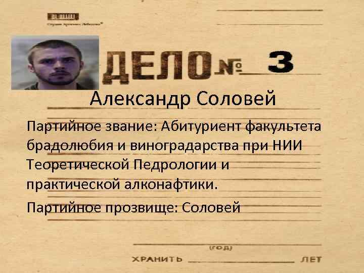 Александр Соловей Партийное звание: Абитуриент факультета брадолюбия и виноградарства при НИИ Теоретической Педрологии и