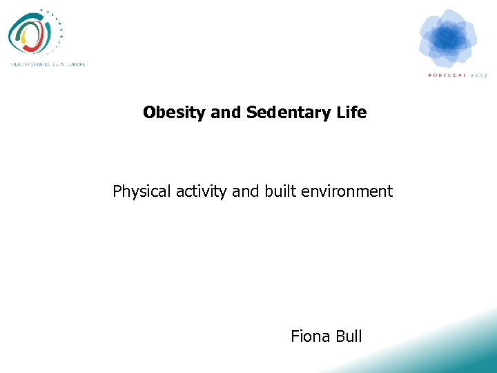  Obesity and Sedentary Life Physical activity and built environment Fiona Bull 