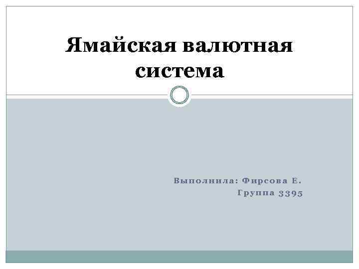 Ямайская валютная система Выполнила: Фирсова Е. Группа 3395 