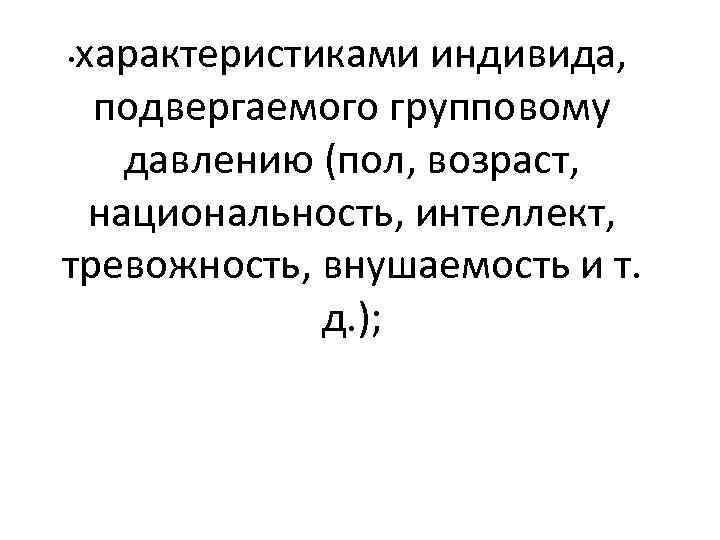 характеристиками индивида, подвергаемого групповому давлению (пол, возраст, национальность, интеллект, тревожность, внушаемость и т. д.