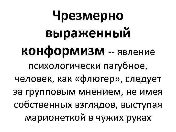 Чрезмерно выраженный конформизм -- явление психологически пагубное, человек, как «флюгер» , следует за групповым