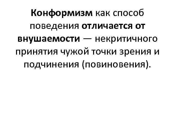 Конформизм как способ поведения отличается от внушаемости — некритичного принятия чужой точки зрения и
