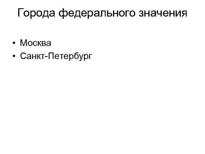 Города федерального значения • Москва • Санкт-Петербург 