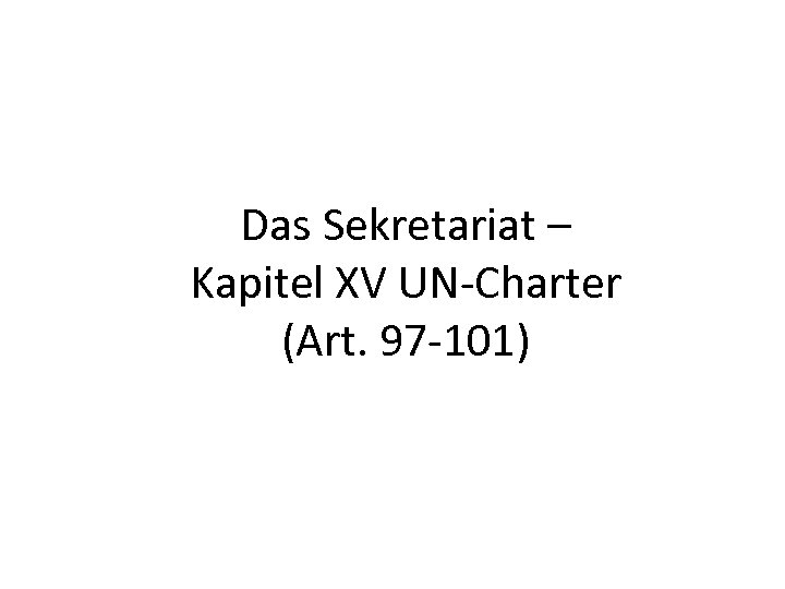 Das Sekretariat – Kapitel XV UN-Charter (Art. 97 -101) 