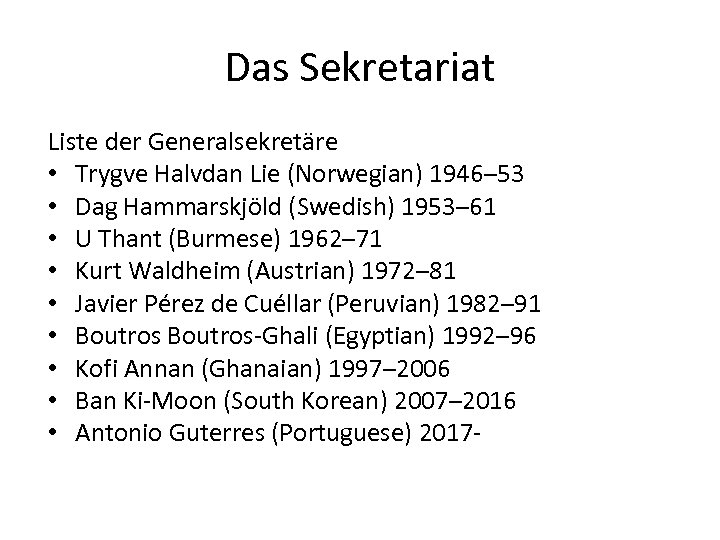 Das Sekretariat Liste der Generalsekretäre • Trygve Halvdan Lie (Norwegian) 1946– 53 • Dag