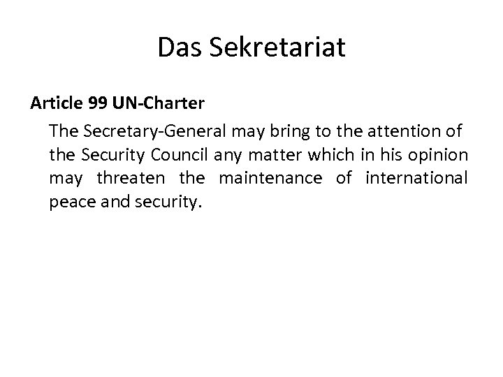 Das Sekretariat Article 99 UN-Charter The Secretary-General may bring to the attention of the
