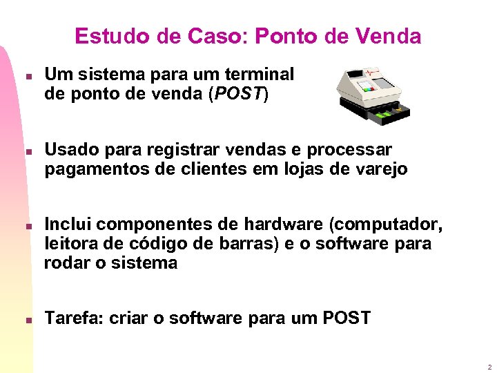 Estudo de Caso: Ponto de Venda n n Um sistema para um terminal de