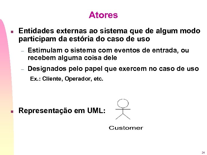 Atores n Entidades externas ao sistema que de algum modo participam da estória do