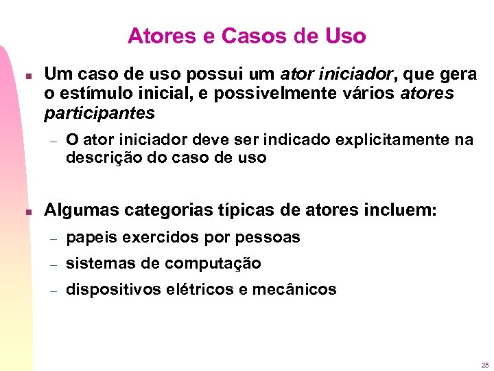 Atores e Casos de Uso n Um caso de uso possui um ator iniciador,