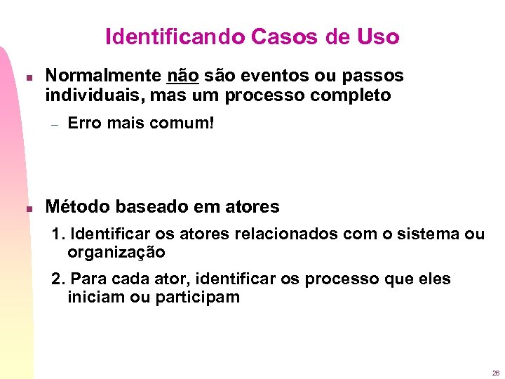 Identificando Casos de Uso n Normalmente não são eventos ou passos individuais, mas um