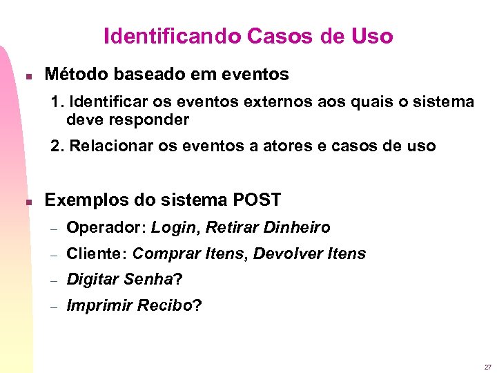 Identificando Casos de Uso n Método baseado em eventos 1. Identificar os eventos externos