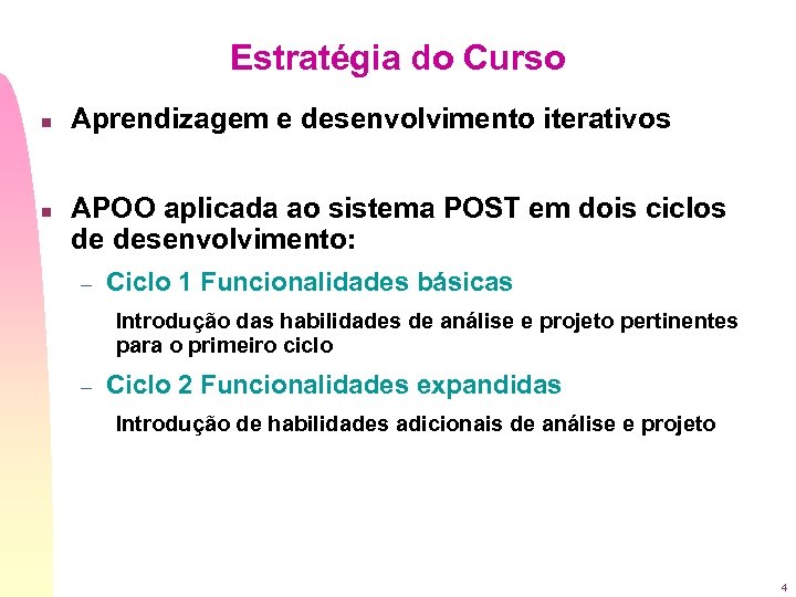 Estratégia do Curso n n Aprendizagem e desenvolvimento iterativos APOO aplicada ao sistema POST