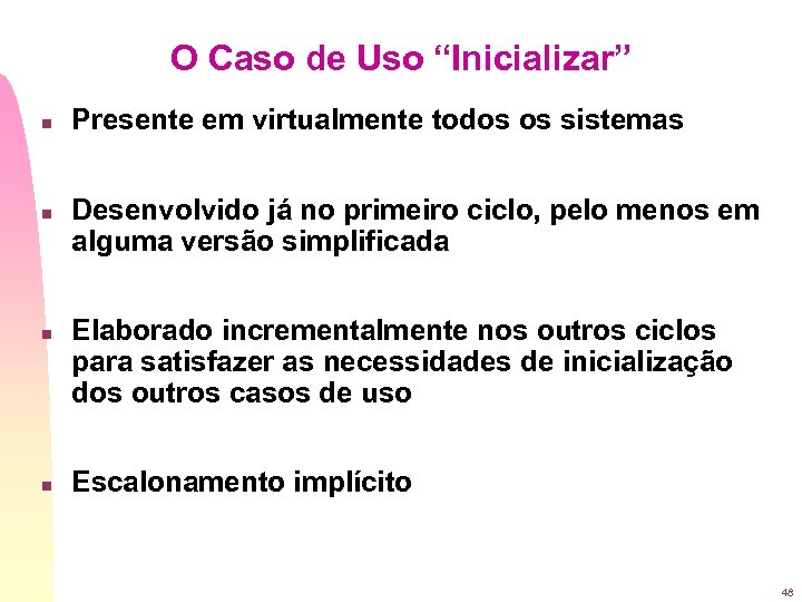O Caso de Uso “Inicializar” n n Presente em virtualmente todos os sistemas Desenvolvido